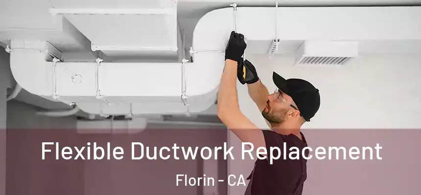  Flexible Ductwork Replacement Florin - CA